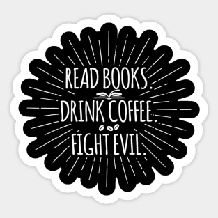 Read Books Drink Coffee Fight Evil Funny Book Reading Sticker